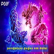 pesquisas pagas em dolar